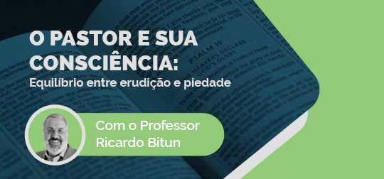 O Pastor e a sua consciência: o equilibrio entre erudição e piedade - Ateliê Ministerial
